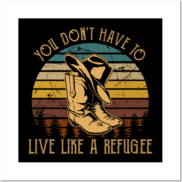 You Don't Have To Live Like A Refugee Cowboy Hat and Boot Wall Art by Creative feather